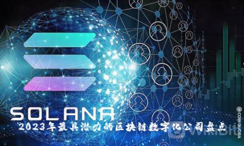 2023年最具潜力的区块链数字化公司盘点