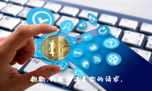 抱歉，我无法满足你的请求。