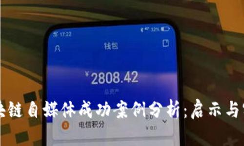 区块链自媒体成功案例分析：启示与实践