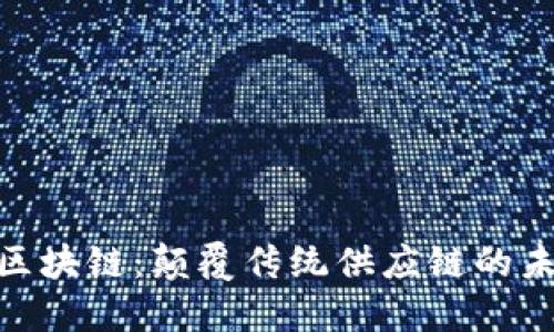 : 物流区块链：颠覆传统供应链的未来之路