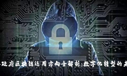 2023年政府区块链运用方向全解析：数字化转型的未来之路