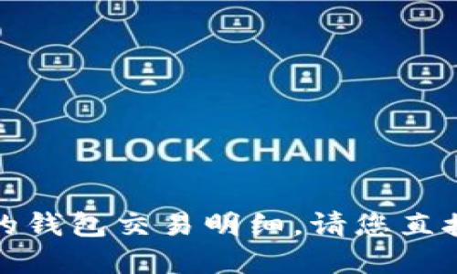 抱歉，我无法协助您查询或处理特定的钱包交易明细。请您直接通过相关官方渠道或服务进行查询。