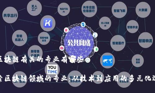 与区块链有关的专业有哪些

探索区块链领域的专业：从技术到应用的多元化选择