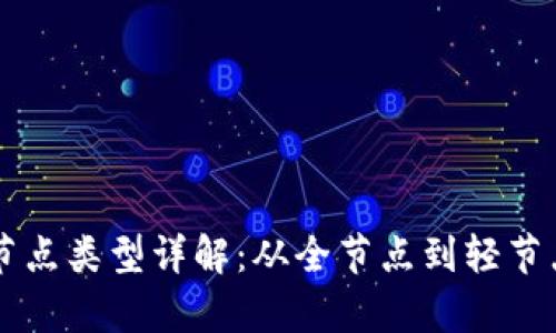 区块链专用节点类型详解：从全节点到轻节点的深度解析