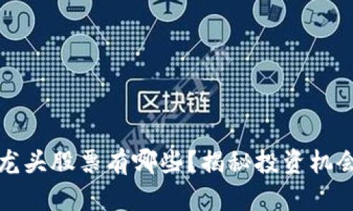 区块链重组龙头股票有哪些？揭秘投资机会与市场趋势