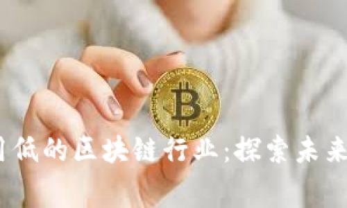 2023年费用低的区块链行业：探索未来的经济机遇