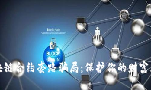 揭秘区块链合约套路骗局：保护你的财富免受侵害