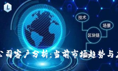 区块链公司客户分析：当前市场趋势与应用案例