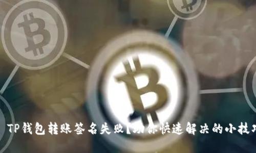 : TP钱包转账签名失败？助你快速解决的小技巧