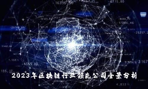 2023年区块链行业领先公司全景分析