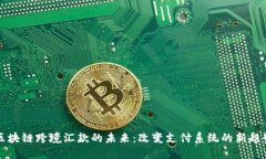 区块链跨境汇款的未来：改变支付系统的新趋势
