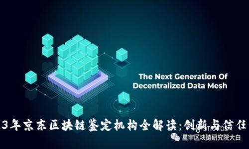 : 2023年京东区块链鉴定机构全解读：创新与信任的未来