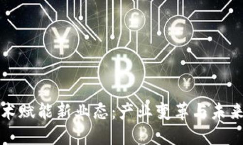 区块链技术赋能新业态：产业变革与未来趋势探讨