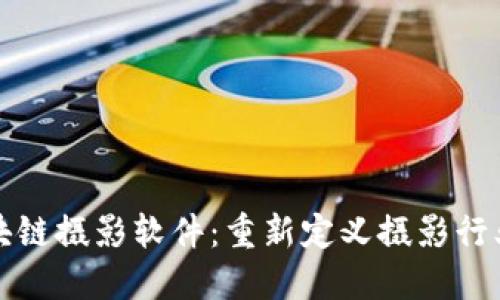 探索区块链摄影软件：重新定义摄影行业的未来