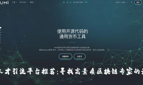 区块链人才引流平台推荐：寻找高素质区块链专家的最佳途径