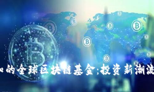 2024年必知的全球区块链基金：投资新潮流的全景解析