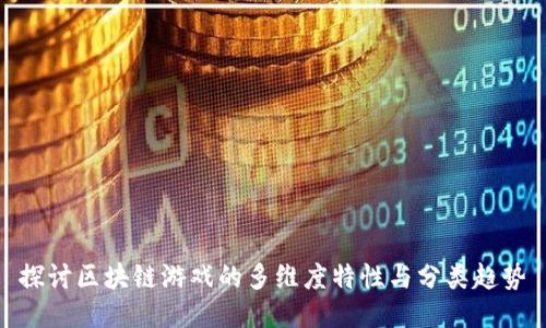探讨区块链游戏的多维度特性与分类趋势