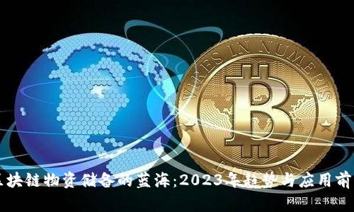 畅游区块链物资储备的蓝海：2023年趋势与应用前景分析