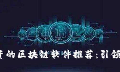 2023年值得投资的区块链软件推荐：引领数字资产新时代