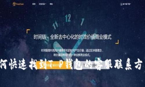 如何快速找到T P钱包的客服联系方式？