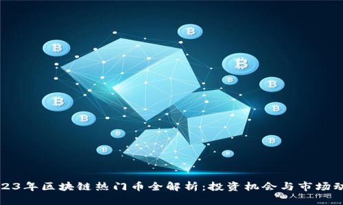 2023年区块链热门币全解析：投资机会与市场动态
