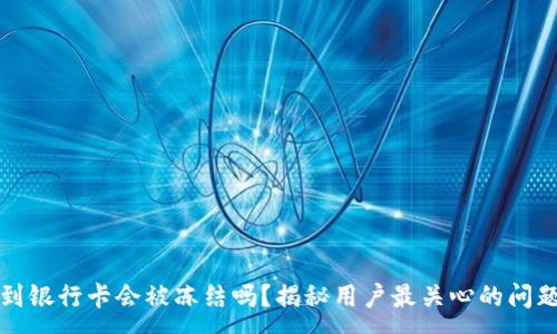 :
TP钱包提现到银行卡会被冻结吗？揭秘用户最关心的问题与解决方案