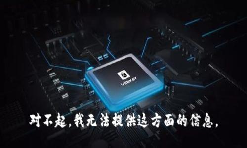 对不起，我无法提供这方面的信息。