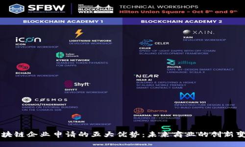区块链企业申请的五大优势：未来商业的创新变革