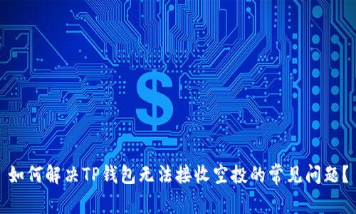 如何解决TP钱包无法接收空投的常见问题？