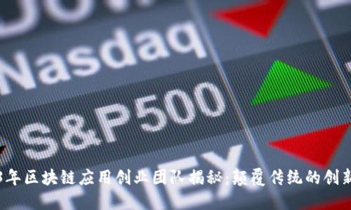 2023年区块链应用创业团队揭秘：颠覆传统的创新力量
