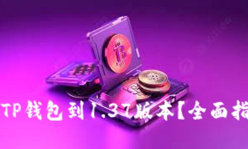 如何升级TP钱包到1.37版本？全面指南与技巧